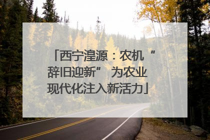 西宁湟源：农机“辞旧迎新” 为农业现代化注入新活力