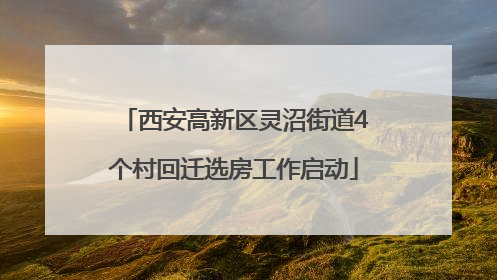 西安高新区灵沼街道4个村回迁选房工作启动