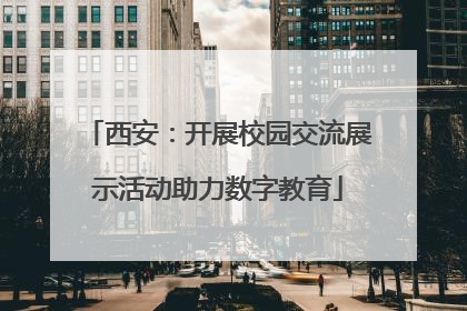西安：开展校园交流展示活动助力数字教育