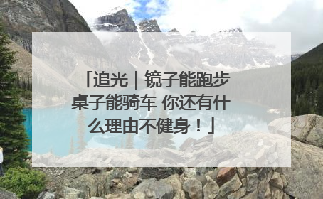 追光｜镜子能跑步 桌子能骑车 你还有什么理由不健身！