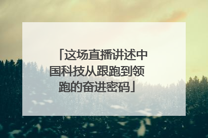 这场直播讲述中国科技从跟跑到领跑的奋进密码