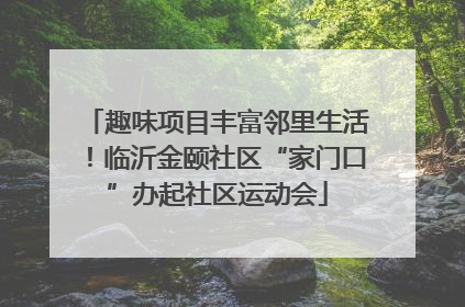 趣味项目丰富邻里生活！临沂金颐社区“家门口”办起社区运动会