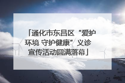 通化市东昌区“爱护环境 守护健康”义诊宣传活动圆满落幕