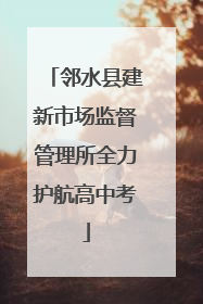 邻水县建新市场监督管理所全力护航高中考