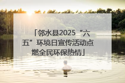 邻水县2025“六五”环境日宣传活动点燃全民环保热情