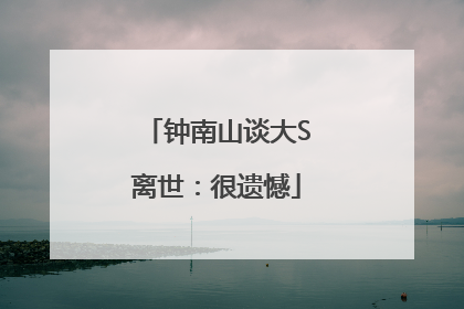 钟南山谈大S离世：很遗憾