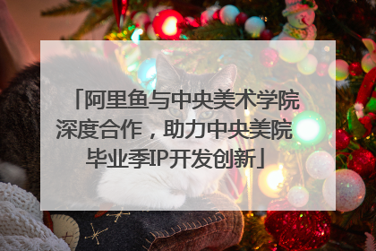 阿里鱼与中央美术学院深度合作，助力中央美院毕业季IP开发创新