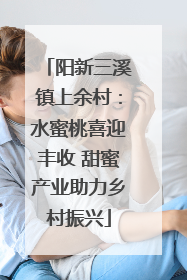 阳新三溪镇上余村：水蜜桃喜迎丰收 甜蜜产业助力乡村振兴