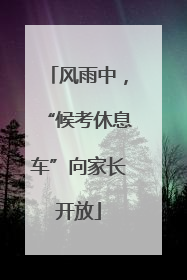 风雨中，“候考休息车”向家长开放