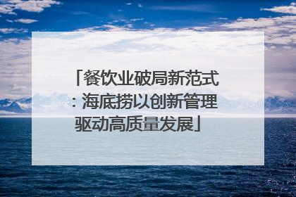 餐饮业破局新范式：海底捞以创新管理驱动高质量发展
