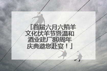 首届六月六羵羊文化伏羊节暨温和酒业建厂80周年庆典邀您赴宴！