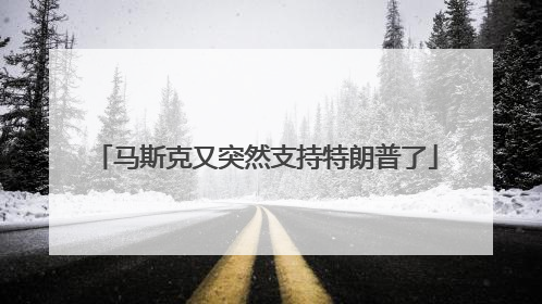 马斯克又突然支持特朗普了