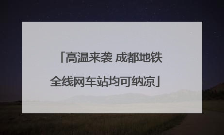 高温来袭 成都地铁全线网车站均可纳凉