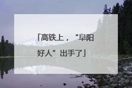 高铁上，“阜阳好人”出手了