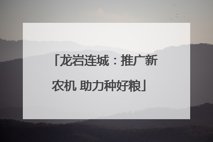 龙岩连城：推广新农机 助力种好粮
