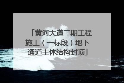 黄河大道二期工程施工（一标段）地下通道主体结构封顶