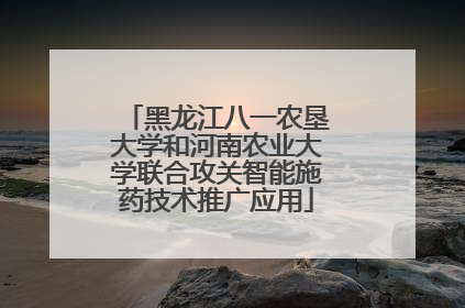 黑龙江八一农垦大学和河南农业大学联合攻关智能施药技术推广应用