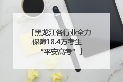 黑龙江各行业全力保障18.4万考生“平安高考”