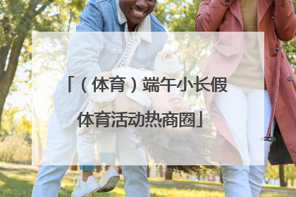 （体育）端午小长假 体育活动热商圈