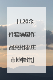 120余件套隔扇作品亮相枣庄市博物馆