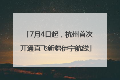 7月4日起，杭州首次开通直飞新疆伊宁航线