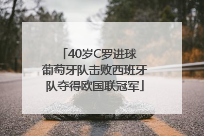 40岁C罗进球 葡萄牙队击败西班牙队夺得欧国联冠军
