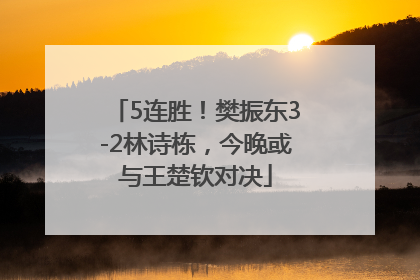 5连胜！樊振东3-2林诗栋，今晚或与王楚钦对决